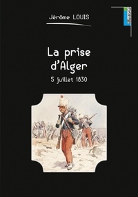 Jérôme Louis - La prise d'Alger.