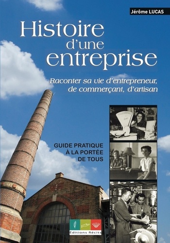 Jérôme Lucas - Écrire l'histoire d'une entreprise - Raconter sa vie d'entrepreneur, de commerçant, d'artisan.
