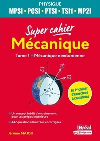 Jérôme Majou - Super cahier Mécanique MPSI-PCSI-PTSI-TSI1-MP2I - Tome 1, Mécanique newtonienne.