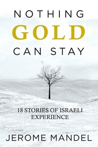  Jerome Mandel - Nothing Gold Can Stay: 18 Stories of Israeli Experience.
