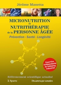 Jérôme Manetta - MICRONUTRITION et NUTRITHERAPIE de la PERSONNE AGEE : Prévention - Santé - Longévité.