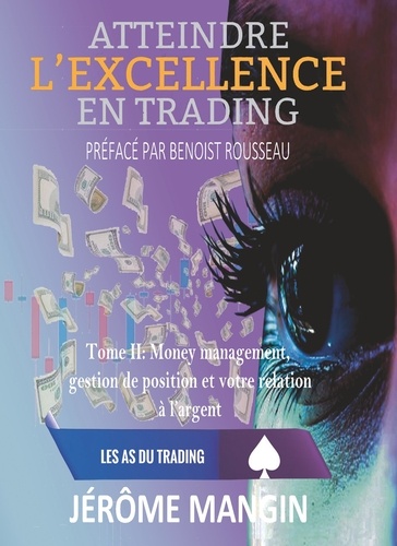 Atteindre l'excellence en trading. Tome 2, Money Management, gestion de position et rapport à l'argent
