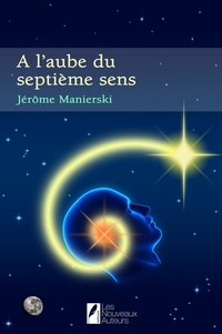 Jérôme Manierski - A l'aube du septième sens. Nouvelle édition 2015. Coup de Coeur de Paulo Coelho..
