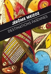 Jérôme Meizoz - Destinations païennes - Proses brèves.