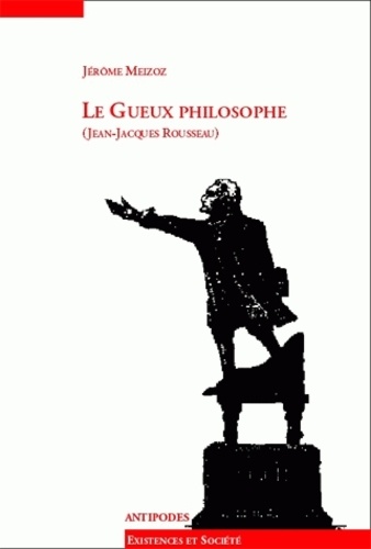 Jérôme Meizoz - Le gueux philosophe (Jean-Jacques Rousseau).