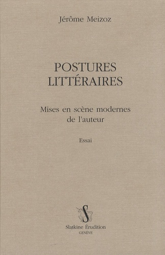 Jérôme Meizoz - Postures littéraires - Mises en scène modernes de l'auteur.