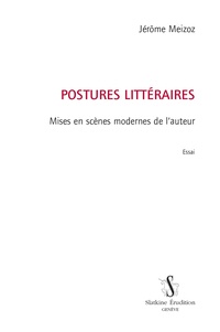 Jérôme Meizoz - Postures littéraires - Mises en scènes modernes de l'auteur.