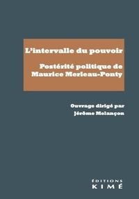 Jérôme Melançon - L'intervalle du pouvoir - Postérité politique de Maurice Merleau-Ponty.