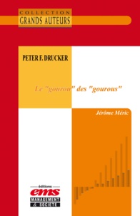 Jérôme Méric - Peter F. Drucker - Le « gourou » des « gourous ».