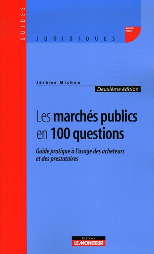 Jérôme Michon - Les marchés publics en 100 questions - Guide pratique à l'usage des acheteurs et des prestataires.