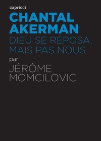 Jérôme Momcilovic - Chantal Akerman - Dieu se reposa mais pas nous.