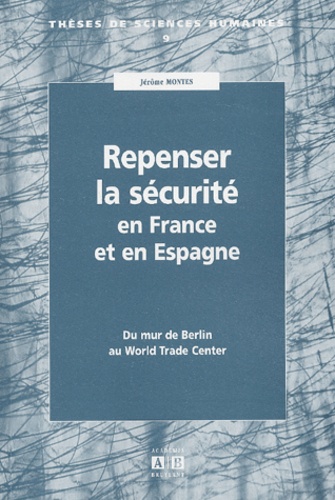 Jérôme Montes - Repenser La Securite En France Et En Espagne. Du Mur De Berlin Au World Trade Center.
