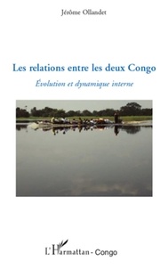 Jérôme Ollandet - Les relations entre les deux Congo - Evolution et dynamique interne.