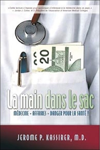 Jérôme-P Kassirer - La Main dans le sac - Médecine + affaires = danger pour la santé !.