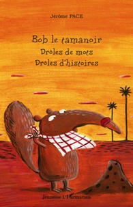 Jérôme Pace - Bob le tamanoir - Drôles de mots, drôles d'histoires.