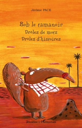 Jérôme Pace - Bob le tamanoir - Drôles de mots, drôles d'histoires.
