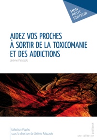Jérôme Palazzolo - Aidez vos proches à sortir de la toxicomanie et des addictions.