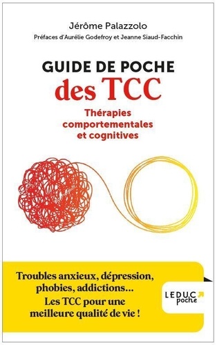 Guide de poche des TCC - Thérapies comportementales et cognitives. Troubles anxieux, dépression, phobies, addictions...Les TCC pour une meilleure qualité de vie !
