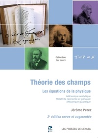 Jérôme Perez - Théorie des champs - Les équations de la physique. Mécanique analytique. Relativité restreinte et générale. Mécanique quantique.