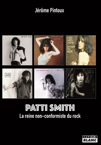Jérôme Pintoux - Patti Smith - La reine non-conformiste du rock.