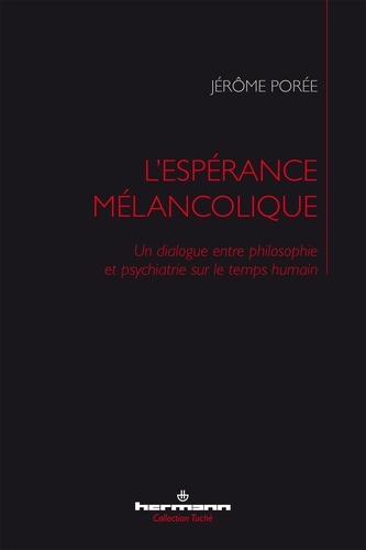 Jérôme Porée - L'espérance mélancolique - Un dialogue entre philosophie et psychiatrie sur le temps humain.