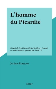 Jérôme Prastoux - L'homme du Picardie - D'après le feuilleton télévisé de Henry Grangé et André Maheux, produit par l'O.R.T.F..
