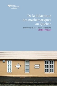 Jérôme Proulx - De la didactique des mathématiques au Québec - Entretiens avec ses bâtisseurs.