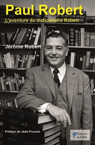 Jérôme Robert - Paul Robert - L'aventure du dictionnaire Robert.