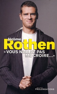 Jérôme Rothen - Jérôme Rothen - "Vous n'allez pas me croire...".