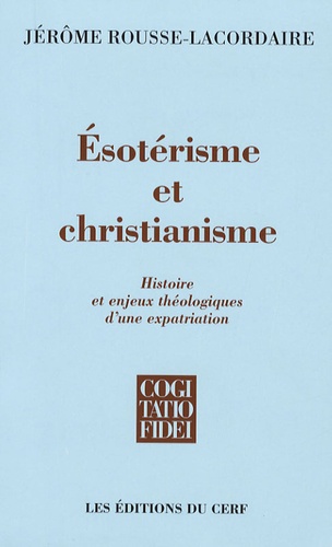 Jérôme Rousse-Lacordaire - Esotérisme et christianisme - Histoire et enjeux théologiques d'une expatriation.