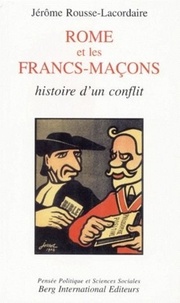 Jérôme Rousse-Lacordaire - Rome Et Les Francs-Macons. Histoire D'Un Conflit.