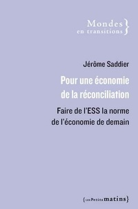Jérôme Saddier - Pour une économie de la réconciliation - Faire de l'ESS la norme de l'économie de demain.