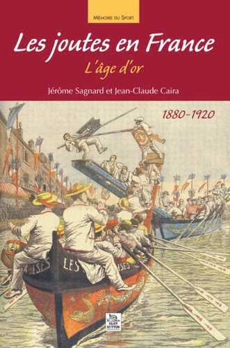 Jérôme Sagnard et Jean-Claude Caira - Les joutes en France - L'âge d'or 1880-1920.