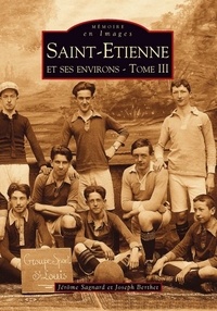 Jérôme Sagnard et Joseph Berthet - Saint-Etienne et ses environs - Tome 3.