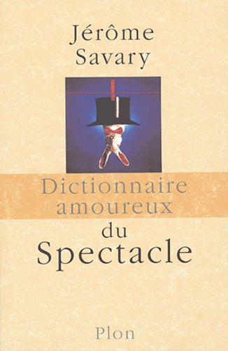 Jérôme Savary - Dictionnaire amoureux du Spectacle.