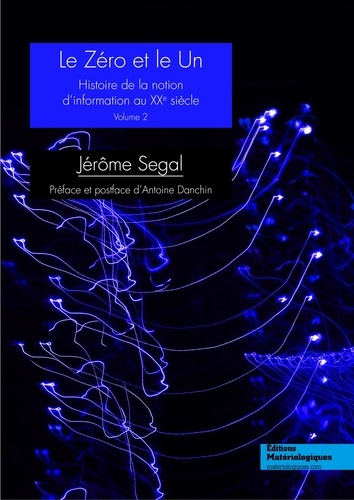 Jérôme Segal - Le zéro et le un - Histoire de la notion dinformation au XXe siècle Volume 1.