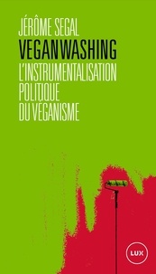 Jérôme Segal - Veganwashing - L'instrumentalisation politique du véganisme.