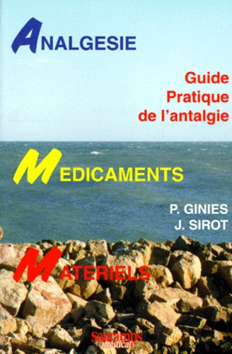 Jérôme Sirot et Patrick Ginies - Analgesie, Medicaments, Materiels. Guide Pratique De L'Antalgie.