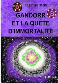 Jérôme Smiel - Saga Gandorr Tome 3 : Gandorr et la quête d'immortalité.