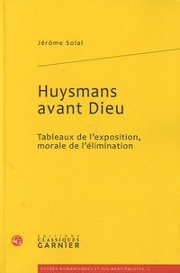 Jérôme Solal - Huysmans avant Dieu - Tableaux de l'exposition, morale de l'élimination.