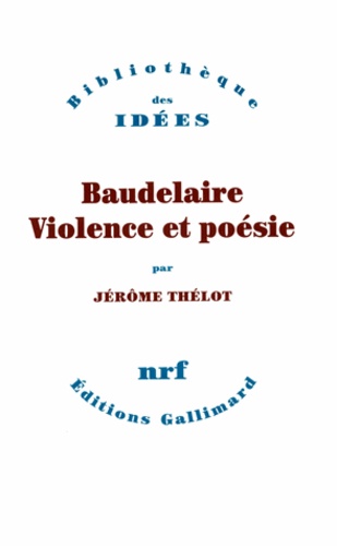 Jérôme Thélot - Baudelaire, violence et poésie.