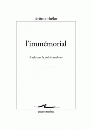Jérôme Thélot - L'Immémorial - Etudes sur la poésie moderne.