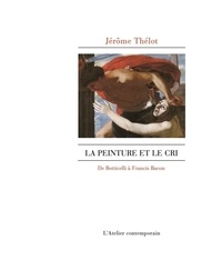 Jérôme Thélot - La peinture et le cri - De Botticelli à Francis Bacon.