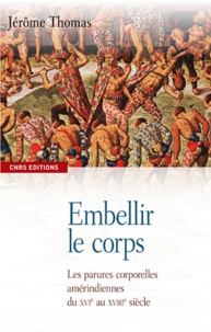Jérôme Thomas - Embellir le corps - Les parures corporelles amérindiennes du XVIe au XVIIIe siècle.