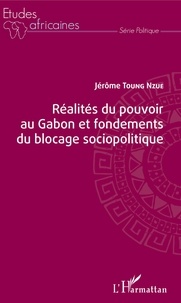 Jérôme Toung Nzue - Réalités du pouvoir au Gabon et fondements du blocage sociopolitique.