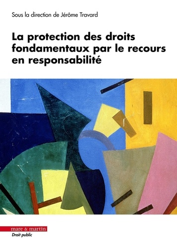 Jérôme Travard - La protection des droits fondamentaux par le recours en responsabilité.