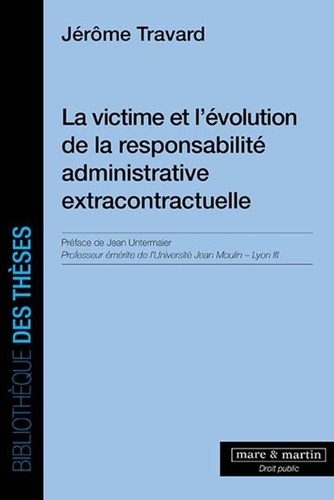 Jérôme Travard - La victime et l'évolution de la responsabilité administrative extracontractuelle.