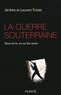 Jérôme Triolet et Laurent Triolet - La guerre souterraine - Sous terre, on se bat aussi.