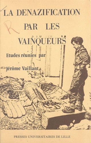 La dénazification par les vainqueurs. La politique culturelle des occupants en Allemagne 1945-1949