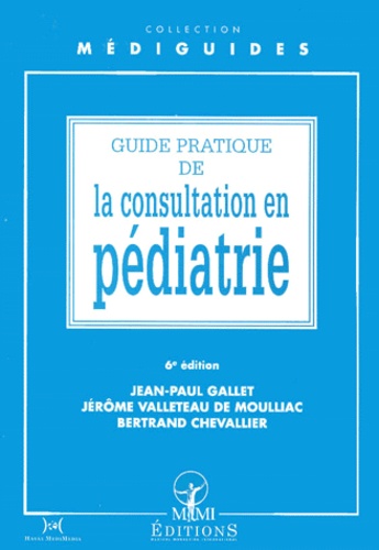 Jérôme Valleteau de Moulliac et Bertrand Chevallier - Guide Pratique De La Consultation En Pediatrie. 6eme Edition.